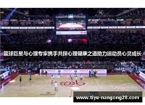 篮球巨星与心理专家携手共探心理健康之道助力运动员心灵成长